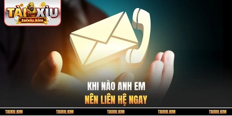 Khi nào anh em nên liên hệ ngay