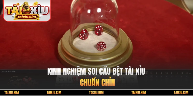 Kinh nghiệm soi cầu bệt tài xỉu chuẩn chỉn