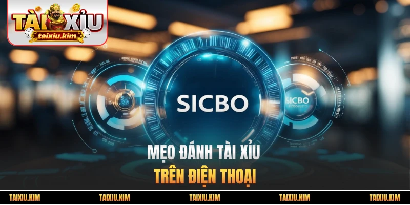 mẹo đánh tài xỉu trên điện thoại hay