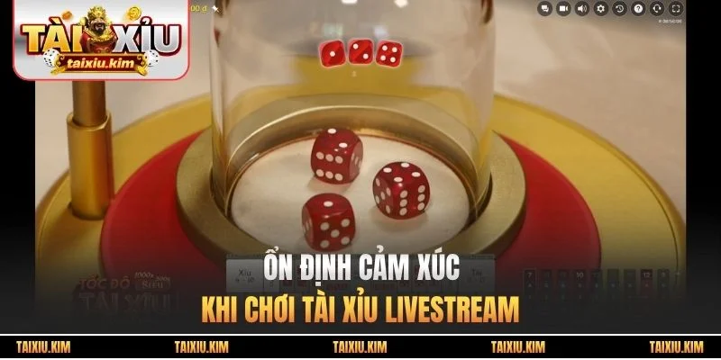 Ổn định cảm xúc khi chơi tài xỉu Livestream