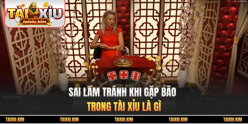 Sai lầm tránh khi gặp Bão trong tài xỉu là gì