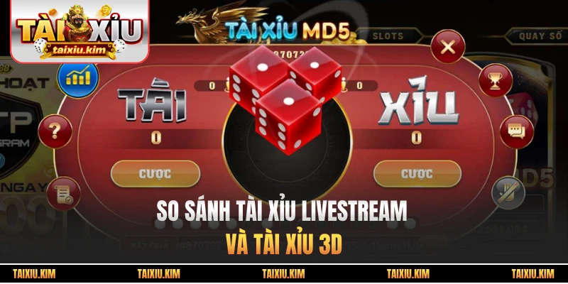 So Sánh Tài Xỉu Livestream Và Tài Xỉu 3D