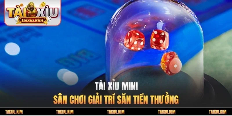 Tài Xỉu Mini - Sân Chơi Giải Trí Săn Tiền Thưởng