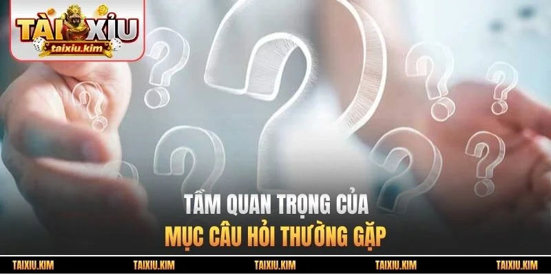 Tầm quan trọng của mục câu hỏi thường gặp
